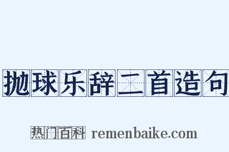 抛球乐辞二首造句是什么意思的图片